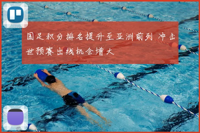 国足积分排名提升至亚洲前列 冲击世预赛出线机会增大