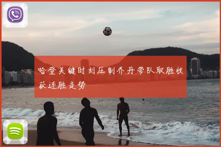 哈登关键时刻压制乔丹带队取胜收获连胜走势