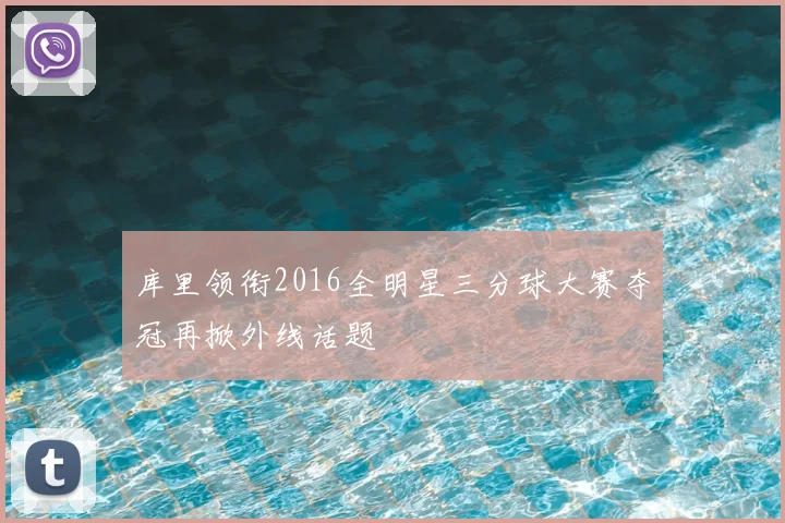 库里领衔2016全明星三分球大赛夺冠再掀外线话题