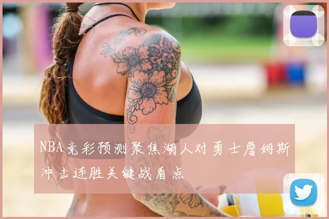 NBA竞彩预测聚焦湖人对勇士詹姆斯冲击连胜关键战看点
