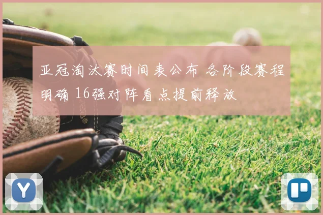 亚冠淘汰赛时间表公布 各阶段赛程明确 16强对阵看点提前释放